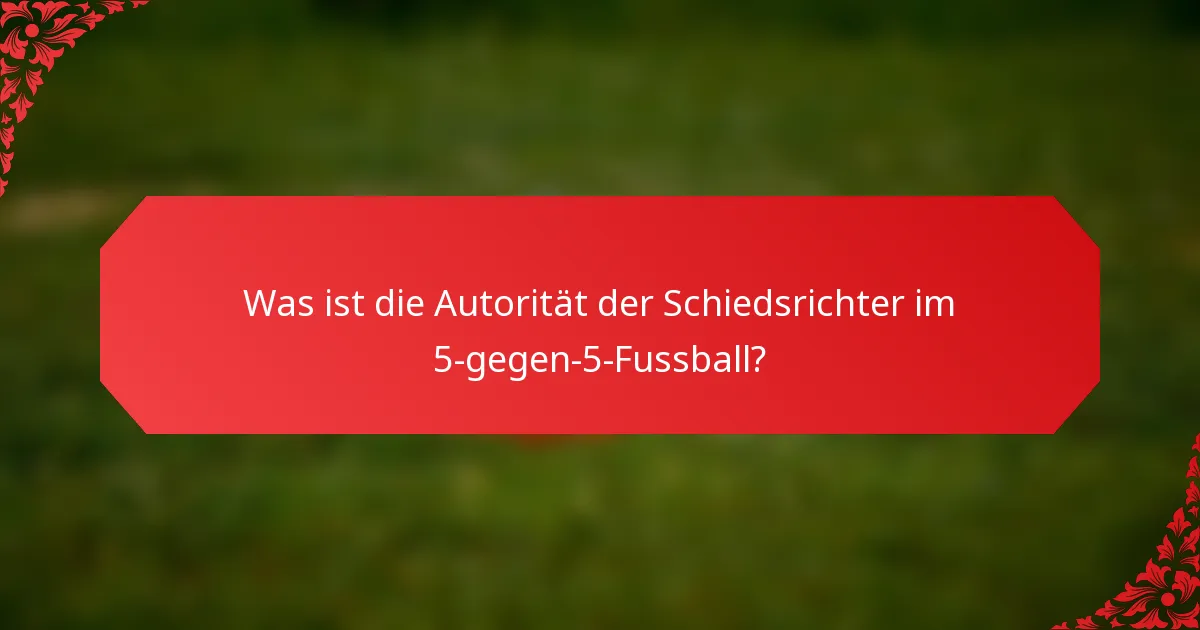 Was ist die Autorität der Schiedsrichter im 5-gegen-5-Fussball?