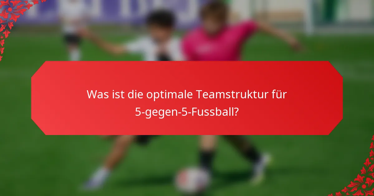 Was ist die optimale Teamstruktur für 5-gegen-5-Fussball?