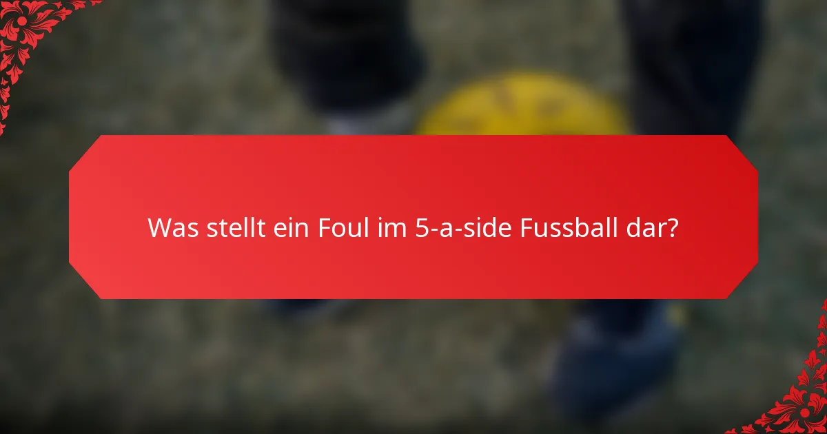 Was stellt ein Foul im 5-a-side Fussball dar?