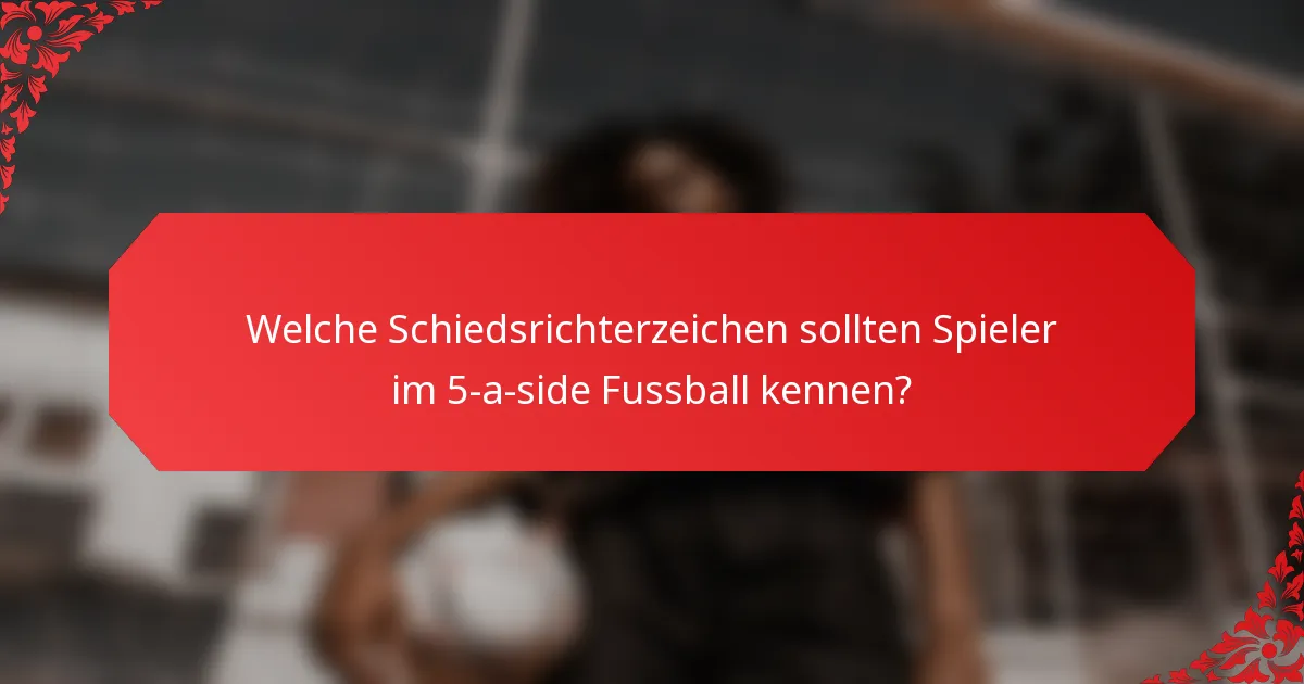 Welche Schiedsrichterzeichen sollten Spieler im 5-a-side Fussball kennen?