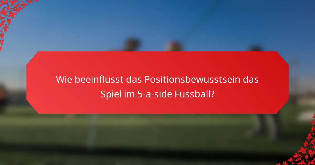 Wie beeinflusst das Positionsbewusstsein das Spiel im 5-a-side Fussball?