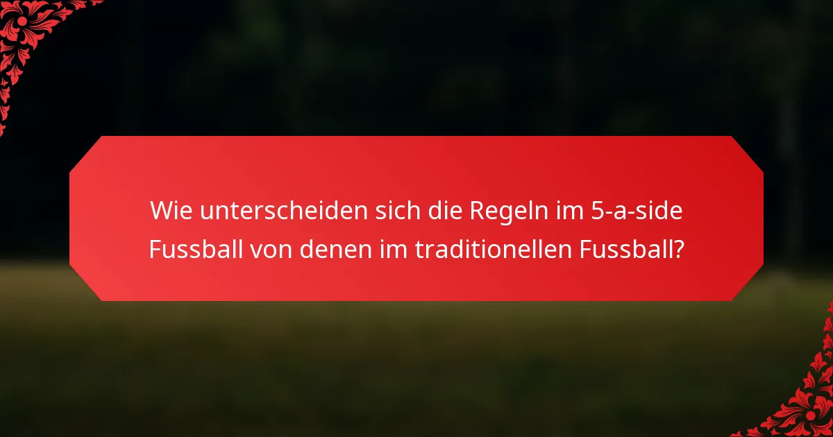 Wie unterscheiden sich die Regeln im 5-a-side Fussball von denen im traditionellen Fussball?
