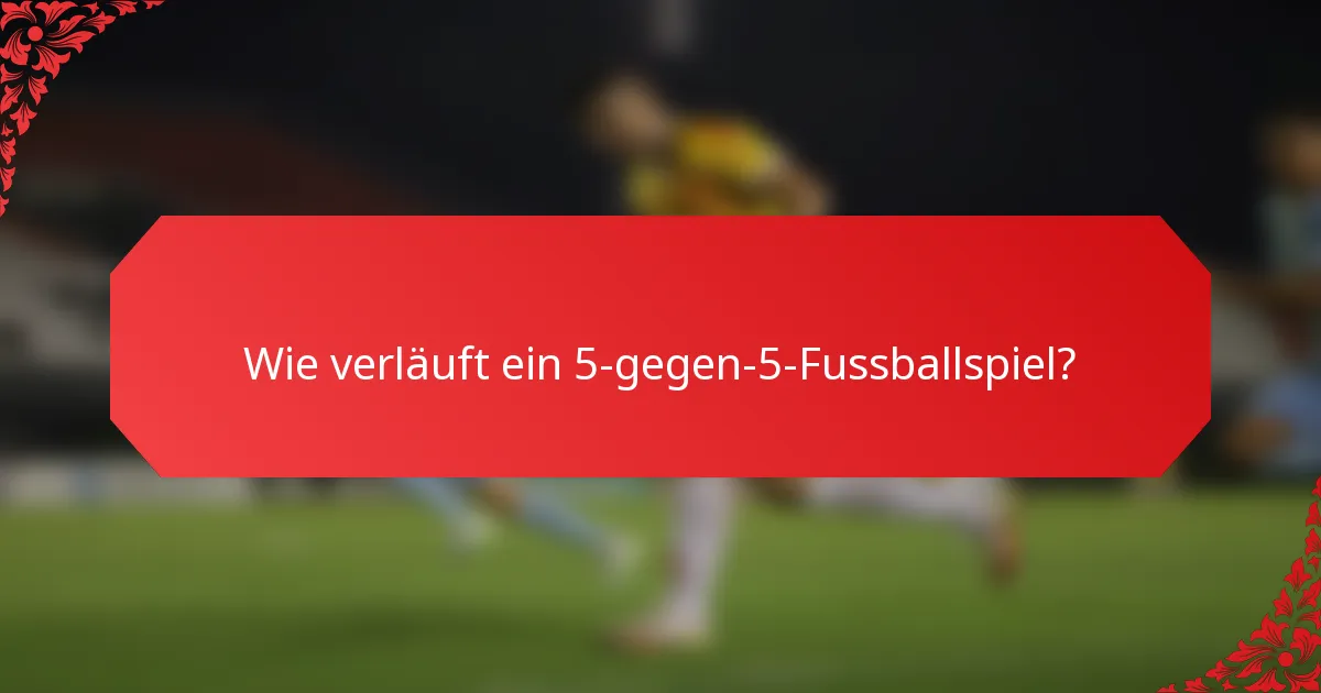 Wie verläuft ein 5-gegen-5-Fussballspiel?